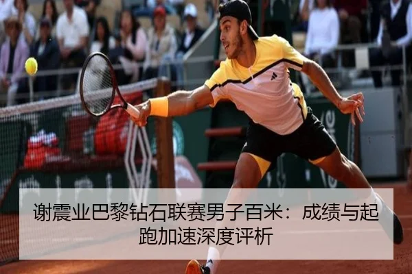 谢震业巴黎钻石联赛男子百米：成绩与起跑加速深度评析